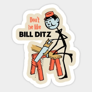 Don't Be Like Bill Ditz Sticker